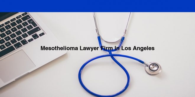 Mesothelioma Lawyer Firm In Los Angeles