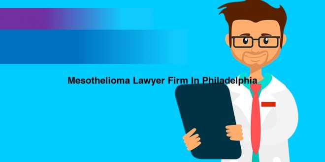 Mesothelioma Lawyer Firm In Philadelphia
